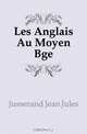Les Anglais Au Moyen Age, J. J. Jusserand 