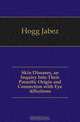 Skin Diseases, an Inquiry Into Their Parasitic Origin and Connection with Eye Affections, Hogg Jabez 