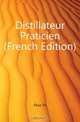 Distillateur Praticien (French Edition), Th. Flinz 