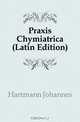 Praxis Chymiatrica (Latin Edition), Hartmann Johannes 