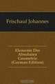 Elemente Der Absoluten Geometrie (German Edition), Frischauf Johannes 