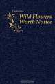 Wild Flowers Worth Notice, Lankester E Ray 