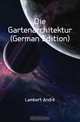Die Gartenarchitektur (German Edition), Lambert Andre 