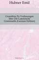 Grundriss Zu Vorlesungen Uber Die Lateinische Grammatik (German Edition), Hubner Emil 