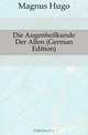 Die Augenheilkunde Der Alten (German Edition), Magnus Hugo 