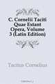 C. Cornelii Taciti Quae Extant Opera, Volume 3 (Latin Edition), Tacitus Cornelius 
