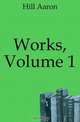 Works, Volume 1, Hill Aaron 