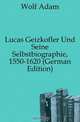 Lucas Geizkofler Und Seine Selbstbiographie, 1550-1620 (German Edition), Wolf Adam 