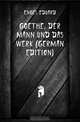Goethe, Der Mann Und Das Werk (German Edition), Engel Eduard 