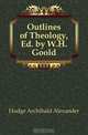 Outlines of Theology, Ed. by W.H. Goold, Archibald Alexander Hodge 