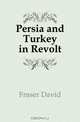 Persia and Turkey in Revolt, Fraser David 