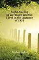 Sight-Seeing in Germany and the Tyrol in the Autumn of 1855, Forbes John 