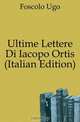 Ultime Lettere Di Iacopo Ortis (Italian Edition), Foscolo Ugo 