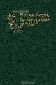 Not an Angel, by the Author of 