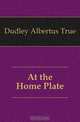 At the Home Plate, Dudley Albertus True 