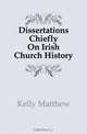 Dissertations Chiefly On Irish Church History, Kelly Matthew 