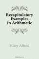Recapitulatory Examples in Arithmetic, Hiley Alfred 
