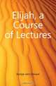 Elijah, a Course of Lectures, Kempe John Edward 