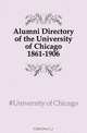 Alumni Directory of the University of Chicago 1861-1906, University Of Chicago 