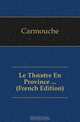 Le Theatre En Province ... (French Edition), Carmouche 