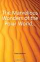 The Marvellous Wonders of the Polar World, Dieck Herman 