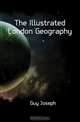 The Illustrated London Geography, Guy Joseph 