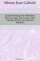 Guide Pratique Des Maladies De La Gorge, Du Larynx, Des Oreilles Et Du Nez (French Edition), Moure Jean Gabriel 