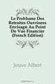 Le Probleme Des Retraites Ouvrieres Envisage Au Point De Vue Financier (French Edition), Jouve Albert 