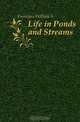 Life in Ponds and Streams, Furneaux William S 