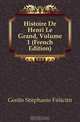 Histoire De Henri Le Grand, Volume 1 (French Edition), Genlis Stephanie Felicite 