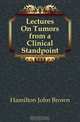 Lectures On Tumors from a Clinical Standpoint, Hamilton John Brown 