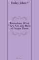 Tornadoes, What They Are, and How to Escape Them, Finley John P. 