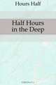 Half Hours in the Deep, Hours Half 