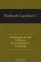 Catalogue of the Library of Caroline C. Furbush, Furbush Caroline C 