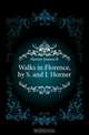 Walks in Florence, by S. and J. Horner, Horner Joanna B. 