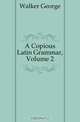 A Copious Latin Grammar, Volume 2, Walker George 