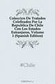 Coleccion De Tratados Celebrados Por La Republica De Chile Con Los Estados Extranjeros, Volume 1 (Spanish Edition), Chile 