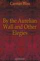By the Aurelian Wall and Other Elegies, Carman Bliss 