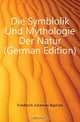 Die Symblolik Und Mythologie Der Natur (German Edition), Friedreich Johannes Baptista 