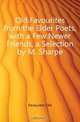 Old Favourites from the Elder Poets, with a Few Newer Friends, a Selection by M. Sharpe, Favourites Old 