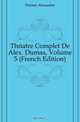 Theatre Complet De Alex. Dumas, Volume 5 (French Edition), Александр Дюма 