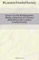 Essays On the Kindergarten, Being a Selection of Lectures Read Before the London Froebel Society, London Froebel Society 