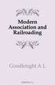 Modern Association and Railroading, A. L. Goodknight 