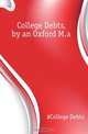 College Debts, by an Oxford M.a., College Debts 
