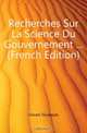 Recherches Sur La Science Du Gouvernement (French Edition), Gorani Giuseppe 