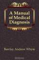 A Manual of Medical Diagnosis, Barclay Andrew Whyte 