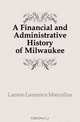 A Financial and Administrative History of Milwaukee, Larson Laurence Marcellus 