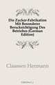 Die Zucker-Fabrikation Mit Besonderer Berucksichtigung Des Betriebes (German Edition), Claassen Hermann 