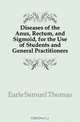 Diseases of the Anus, Rectum, and Sigmoid, for the Use of Students and General Practitioners, Earle Samuel Thomas 