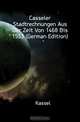 Casseler Stadtrechnungen Aus Der Zeit Von 1468 Bis 1553 (German Edition), Kassel 